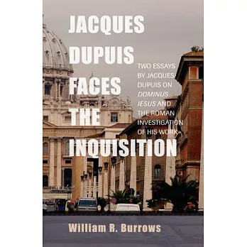 Jacques Dupuis Faces the Inquisition: Two Essays by Jacques Dupuis on Dominus Iesus and the Roman Investigation of His Work