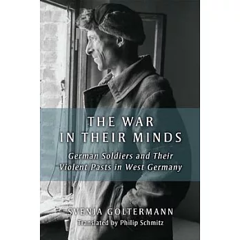 The War in Their Minds: German Soldiers and Their Violent Pasts in West Germany