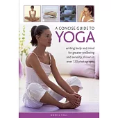 A Concise Guide to Yoga: Uniting Body and Mind for Greater Wellbeing and Serenity, Shown in over 120 Photographs