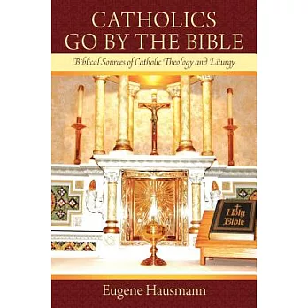Catholics Go by the Bible: Biblical Sources of Catholic Theology and Liturgy