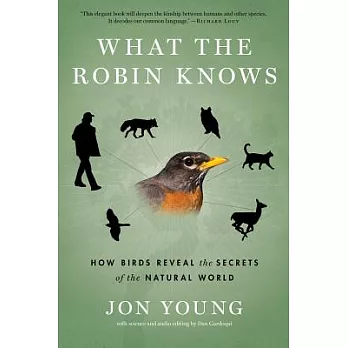 What the Robin Knows: How Birds Reveal the Secrets of the Natural World