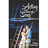 Acting Through Song: Techniques and Exercises for Musical-theatre Actors