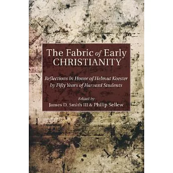 The Fabric of Early Christianity: Reflections in Honor of Helmut Koester by Fifty Years of Harvard Students
