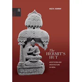 The Hermit’s Hut: Asceticism and Architecture in India
