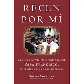 Ruega por mi / Pray for Me: La vida y la vision espiritual del Papa Francisco, el primer Papa de las Americas / The Life and Spi