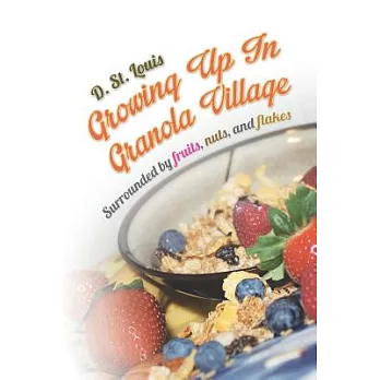 Growing Up in Granola Village: Surrounded by Fruits, Nuts, and Flakes