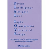 Dial Love: God’s Planetary Guide for Attaining Happiness Through Spiritual Fulfillment