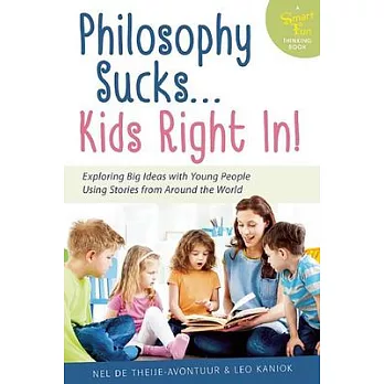 Philosophy Sucks... Kids Right In!: Exploring Big Ideas Using Small Tales from Around the World