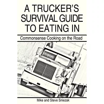 A Trucker’s Survival Guide to Eating in: Commonsense Cooking on the Road