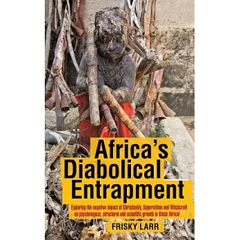 Africa’s Diabolical Entrapment: Exploring the Negative Impact of Christianity, Superstition and Witchcraft on Psychological, Structural and Scientific