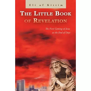 The Little Book of Revelation: The First Coming of Jesus at the End of Days