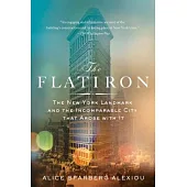 The Flatiron: The New York Landmark and the Incomparable City That Arose With It