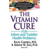 The Vitamin Cure for Infant and Toddler Health Problems: Prevent and Treat Young Children’s Health Problems Using Nutrition and