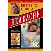 50 Tips to Cure a Headache: Natural ways to activate the body’s own healing process