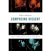 Composing Dissent: Avant-Garde Music in 1960s Amsterdam