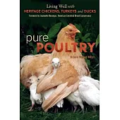 Pure Poultry: Living Well With Heritage Chickens, Turkeys and Ducks
