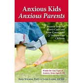 Anxious Kids, Anxious Parents: 7 Ways to Stop the Worry Cycle and Raise Courageous & Independent Children