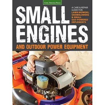 Small Engines and Outdoor Power Equipment: A Care & Repair Guide For: Lawn Mowers, Snowblowers & Small Gas-Powered Implements