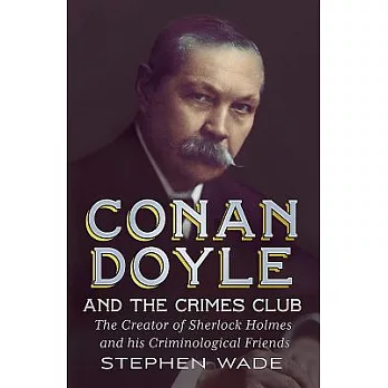 Conan Doyle and the Crimes Club: The Creator of Sherlock Holmes and His Criminological Friends