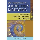 The Therapist’s Guide to Addiction Medicine: A Handbook for Addiction Counselors and Therapists
