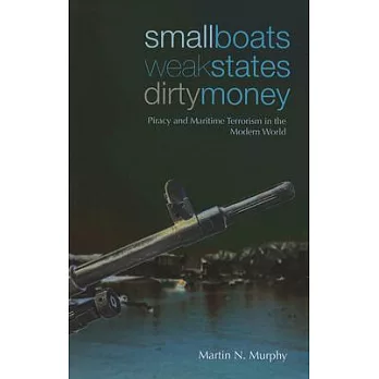 Small Boats, Weak States, Dirty Money: Piracy and Maritime Terrorism in the Modern World