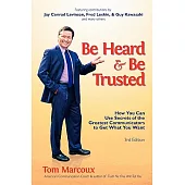 Be Heard and Be Trusted: How You Can Use Secrets of the Greatest Communicators to Get What You Want