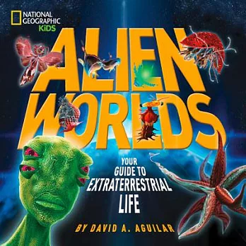 Alien worlds : your guide to extraterrestrial life /