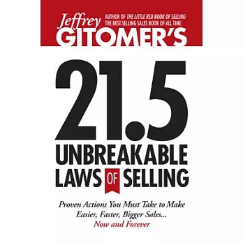 Jeffrey Gitomer’s 21.5 Unbreakable Laws of Selling: Proven Actions You Must Take to Make Easier, Faster, Bigger Sales.... Now and Forever!