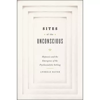 Sites of the Unconscious: Hypnosis and the Emergence of the Psychoanalytic Setting