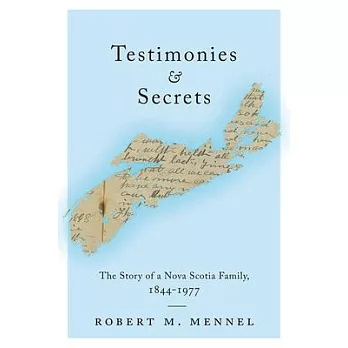 Testimonies and Secrets: The Story of a Nova Scotia Family, 1844-1977