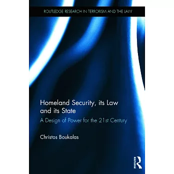 Homeland Security, Its Law and Its State: A Design of Power for the 21st Century