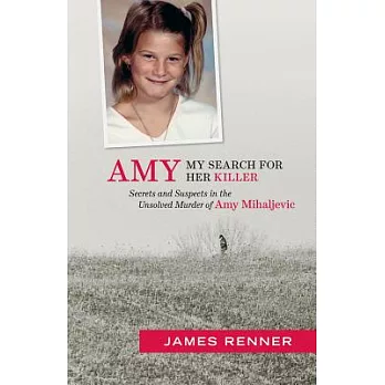 Amy: My Search for Her Killer Secrets & Suspects in the Unsolved Murder of Amy Mihaljevic