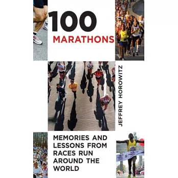 100 Marathons: Memories and Lessons from Races Run Around the World