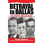 Betrayal in Dallas: Lbj, the Pearl Street Mafia, and the Murder of President Kennedy