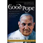 The Good Pope: The Making of a Saint and the Remaking of the Church - The Story of John XXII and Vatican II