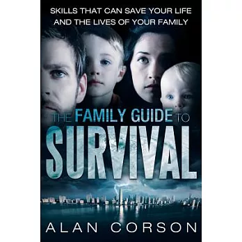The Family Guide to Survival Skills That Can Save Your Life and the Lives of Your Family
