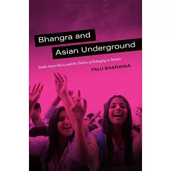 Bhangra and Asian Underground: South Asian Music and the Politics of Belonging in Britain