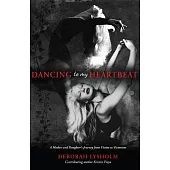 Dancing to My Heartbeat: A Mother and Daughter’s Journey from Victim to Victorious