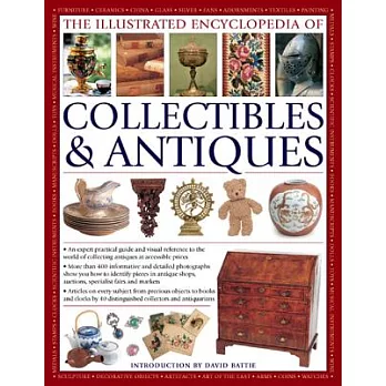 The Illustrated Encyclopedia of Collectibles & Antiques: An Expert Practical Guide and Visual Reference to the World of Collecti
