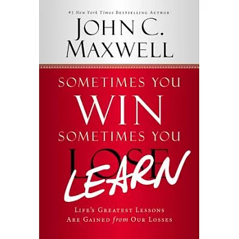 Sometimes You Win--Sometimes You Learn: Life’s Greatest Lessons Are Gained from Our Losses