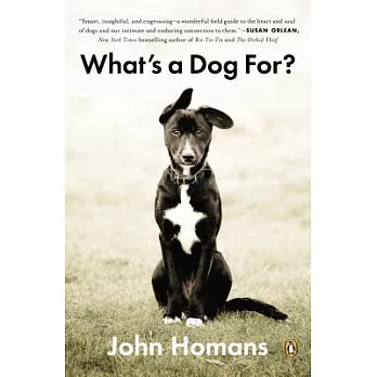 What’s a Dog For?: The Surprising History, Science, Philosophy, and Politics of Man’s Best Friend