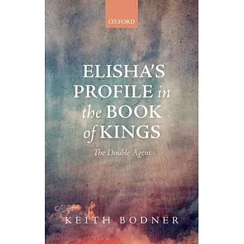 Elisha’s Profile in the Book of Kings: The Double Agent