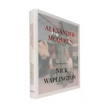 Alexander Mcqueen: Working Process - Photographs by Nick Waplington
