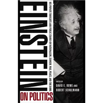 Einstein on Politics: His Private Thoughts and Public Stands on Nationalism, Zionism, War, Peace, and the Bomb