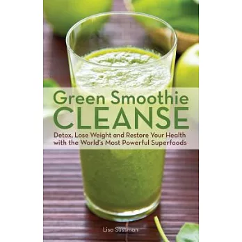 Green Smoothie Cleanse: Detox, Lose Weight and Restore Your Health with the World’s Most Powerful Superfoods