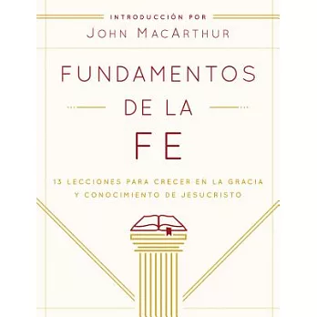 Fundamentos de la Fe / Foundations of the Faith: 13 Lecciones para crecer en la gracia y conocimiento de Cristo Jesus / 13 Lesso