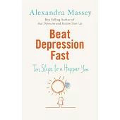 Beat Depression Fast: Ten Steps to a Happier You