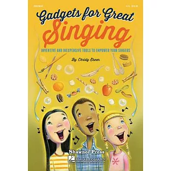 Gadgets for Great Singing: Inventive and Inexpensive Tools to Empower Your Singers