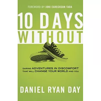 10 Days Without: Daring Adventures in Discomfort That Will Change Your World and You