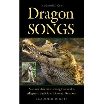 Dragon Songs: Love and Adventure Among Crocodiles, Alligators, and Other Dinosaur Relations